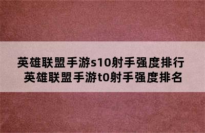 英雄联盟手游s10射手强度排行 英雄联盟手游t0射手强度排名